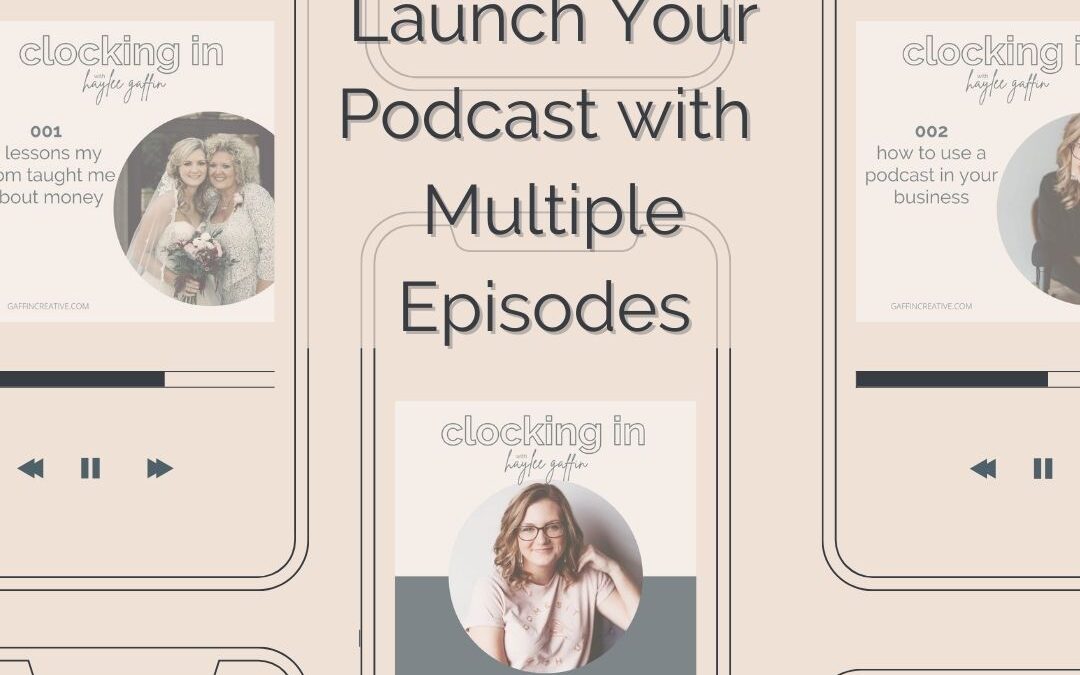 3 Reasons to Launch Your Podcast with Multiple Episodes