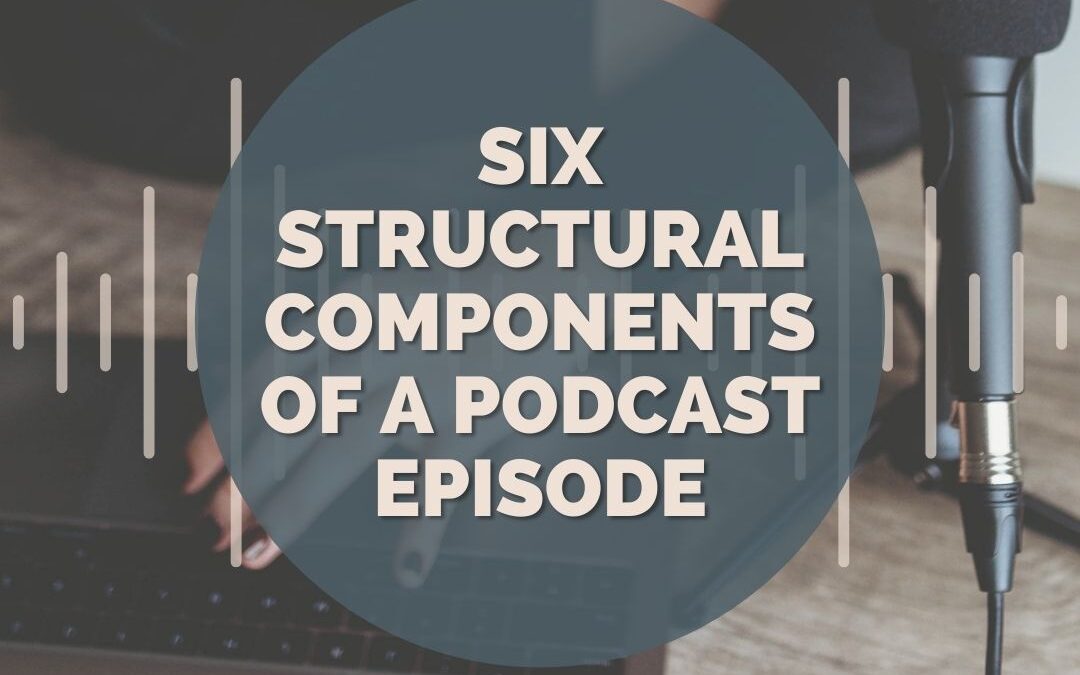 Six Structural Components of A Podcast Episode