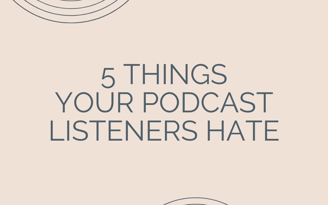 5 Things Your Podcast Listeners Hate