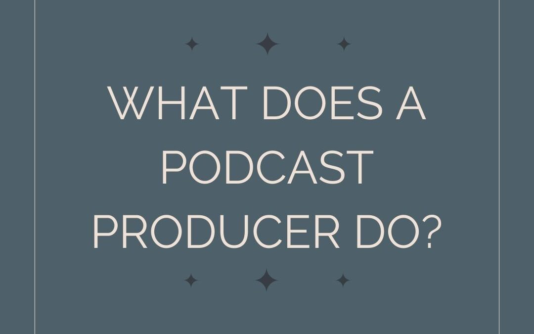 What Does a Podcast Producer Do