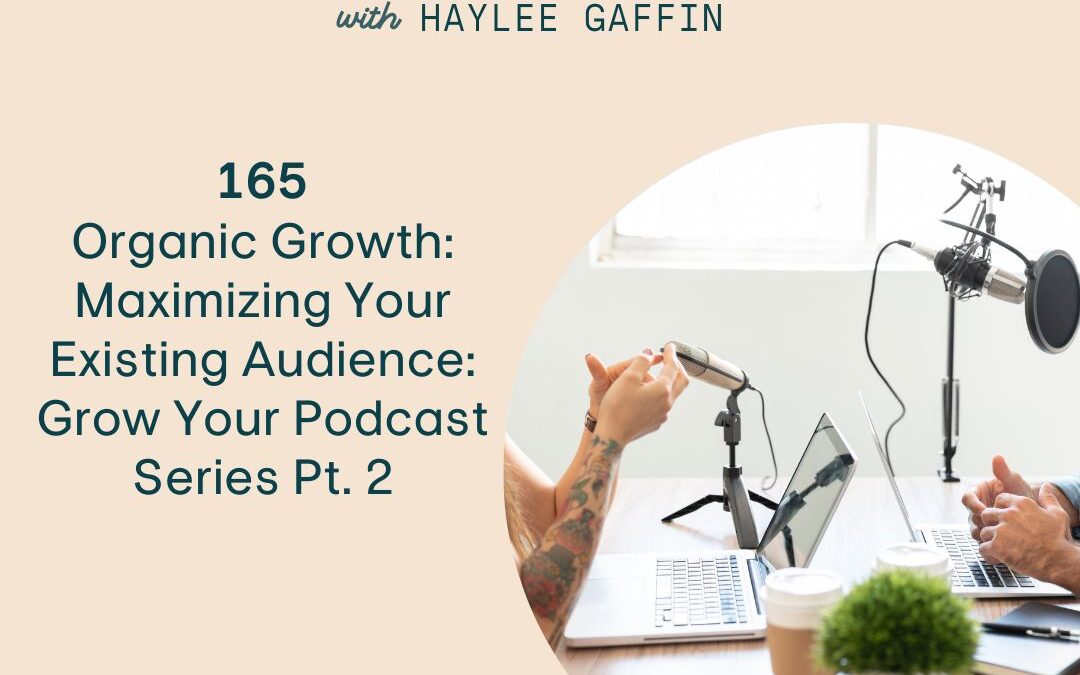 165: Organic Growth: Maximizing Your Existing Audience