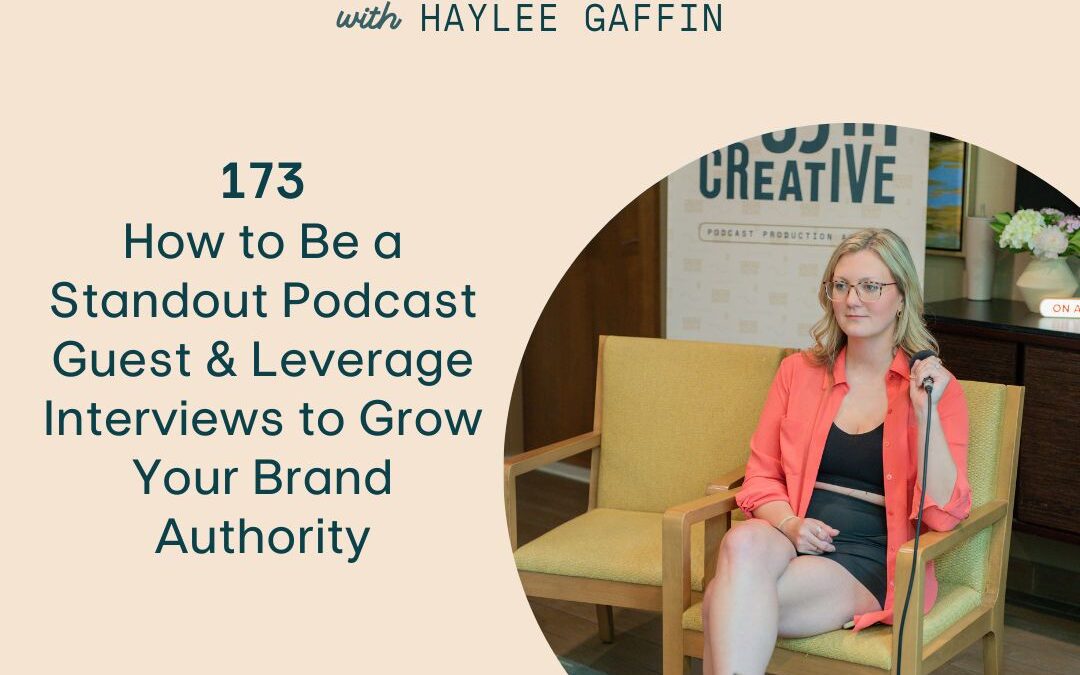 173: How to Be a Standout Podcast Guest & Leverage Interviews to Grow Your Brand Authority