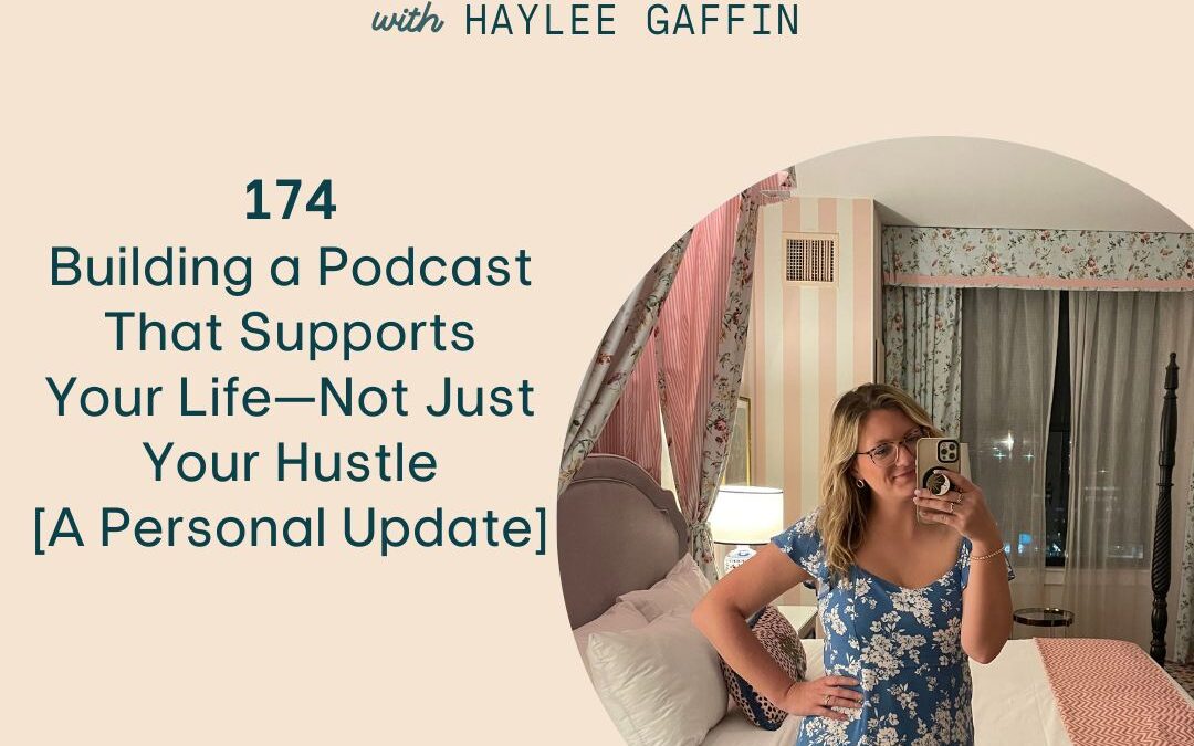 174: Building a Podcast That Supports Your Life—Not Just Your Hustle [A Personal Update]