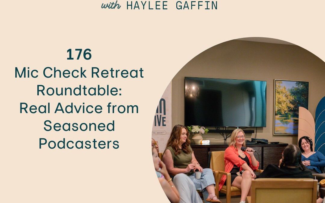 176: Mic Check Retreat Roundtable: Real Advice from Seasoned Podcasters