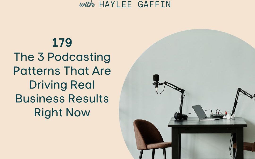 179: The 3 Podcasting Patterns That Are Driving Real Business Results Right Now