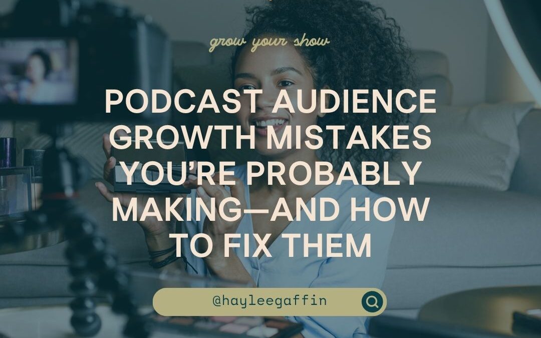 Podcast Audience Growth Mistakes You’re Probably Making—and How to Fix Them