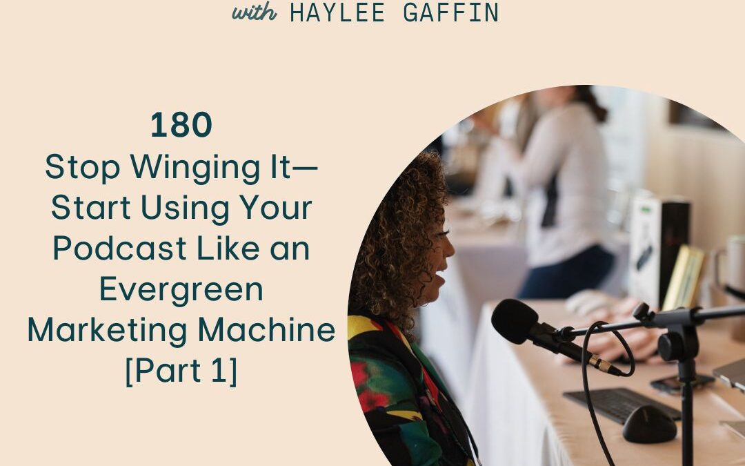 180: Stop Winging It—Start Using Your Podcast Like an Evergreen Marketing Machine [Part 1]