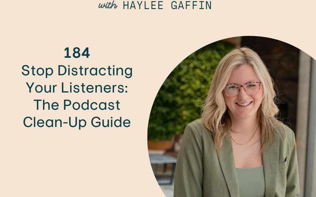 184: Stop Distracting Your Listeners: The Podcast Clean-Up Guide