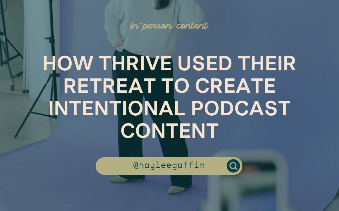 How Thrive Used Their Retreat to Create Intentional Podcast Content