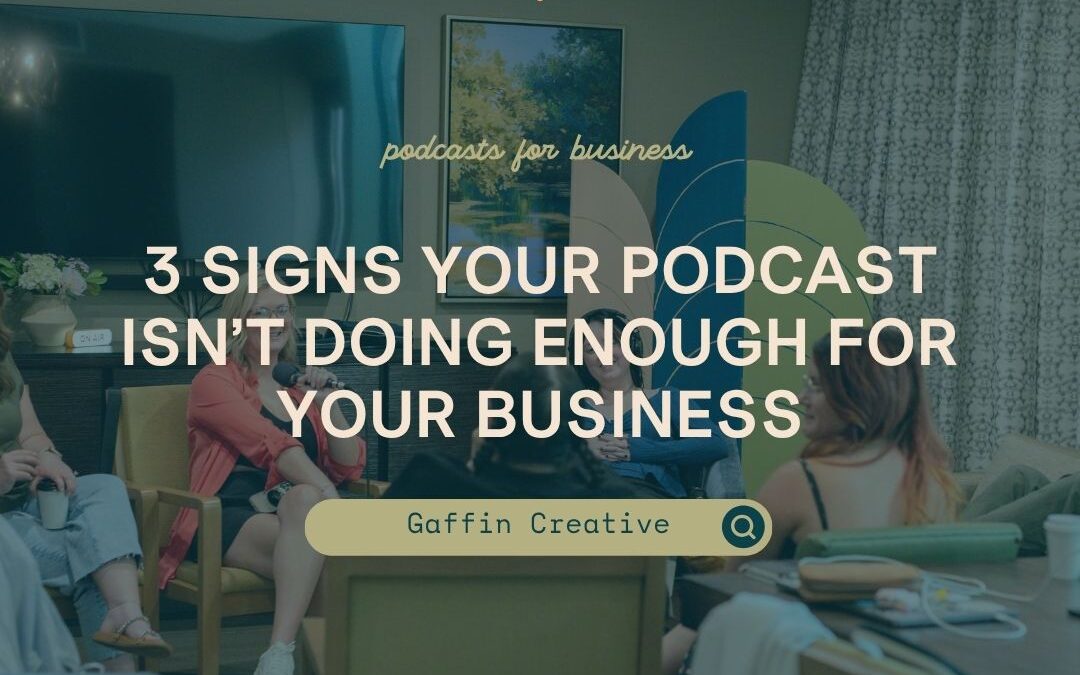 3 Signs Your Podcast Isn’t Doing Enough for Your Business
