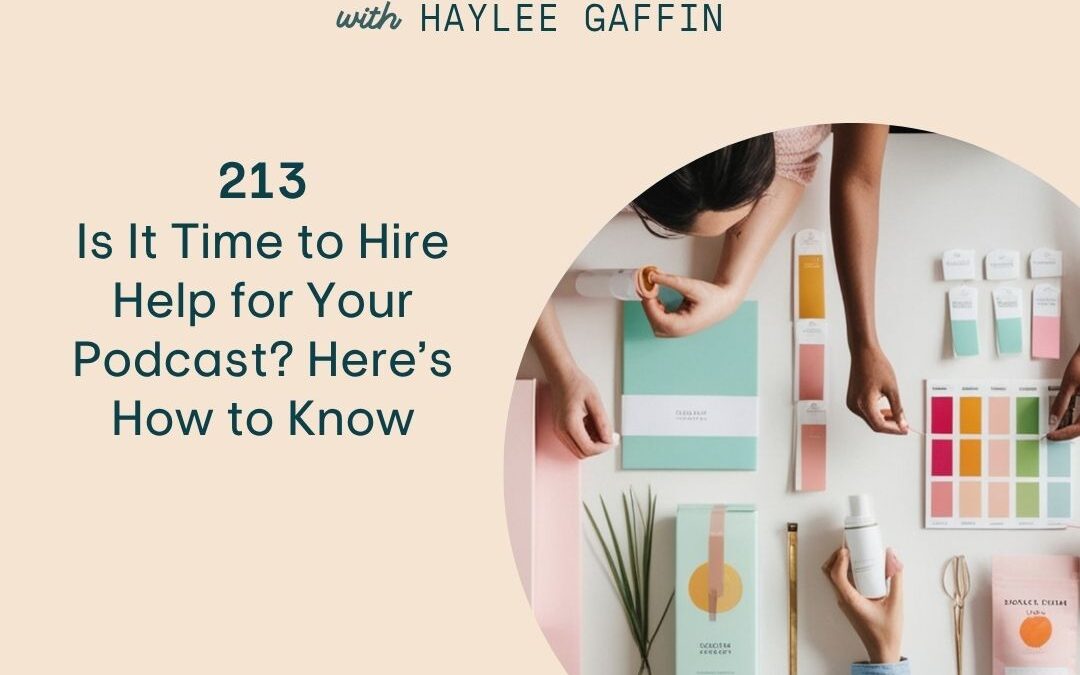 213: Is It Time to Hire Help for Your Podcast? Here’s How to Know
