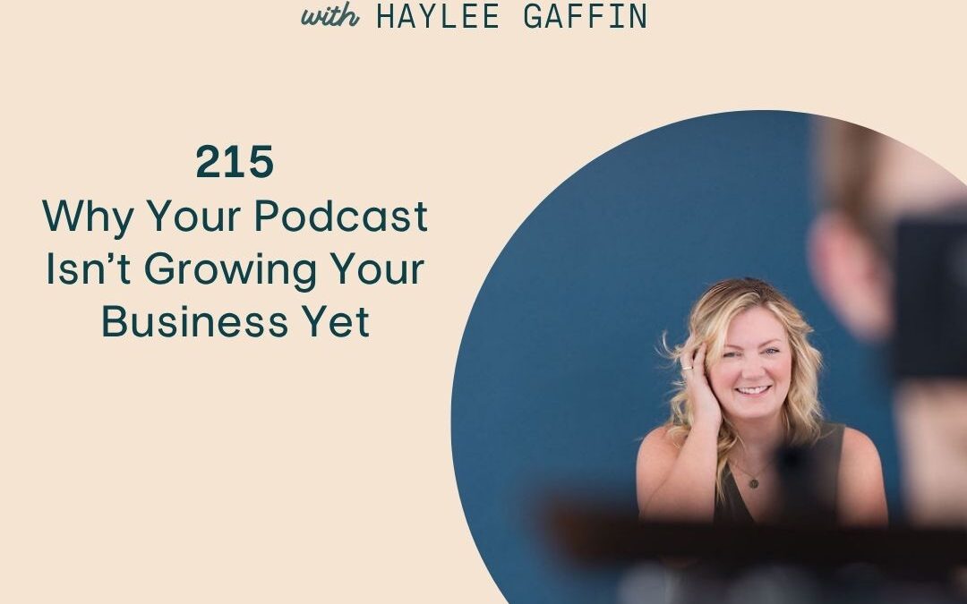 215: Why Your Podcast Isn’t Growing Your Business Yet