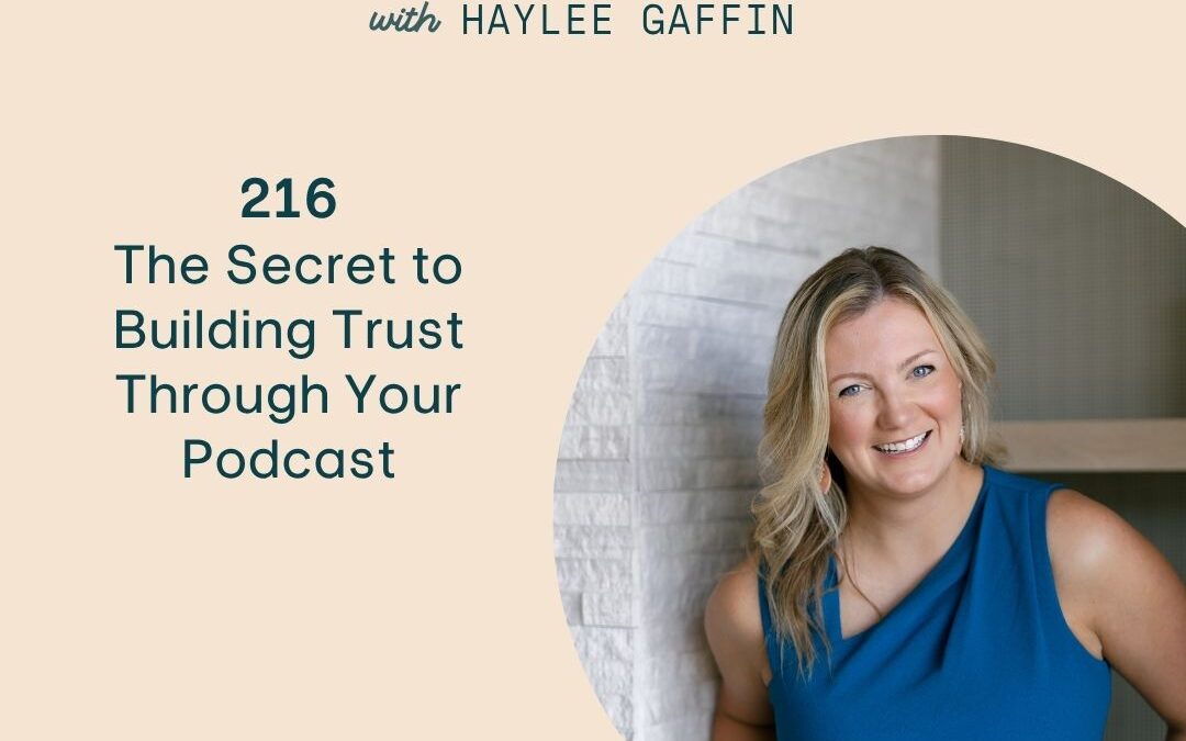 216: The Secret to Building Trust Through Your Podcast