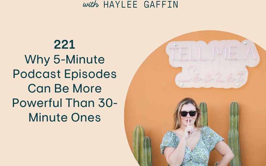 221: Why 5-Minute Podcast Episodes Can Be More Powerful Than 30-Minute Ones